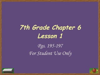 7th Grade Chapter 6 Lesson 1 Pgs. 195-197 For Student Use Only 