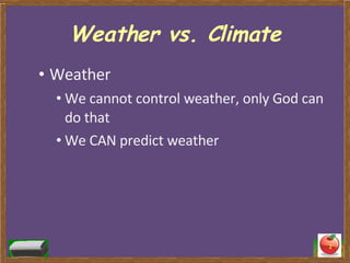 Weather vs. Climate Weather We cannot control weather, only God can do that We CAN predict weather