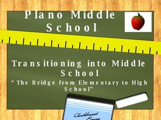 Plano Middle School Transitioning into Middle School “ The Bridge from Elementary to High School” 