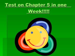 Test on Chapter 5 in one  Week!!!!! 