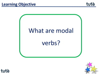 What are modal
verbs?
Learning Objective
 