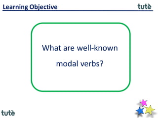 What are well-known
modal verbs?
Learning Objective
 