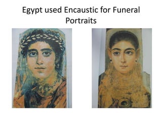 Egypt used Encaustic for Funeral
           Portraits
 