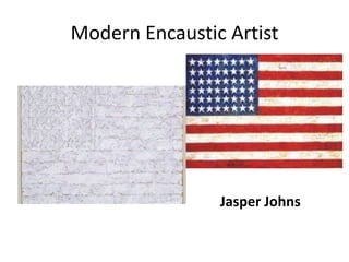 Modern Encaustic Artist




                Jasper Johns
 