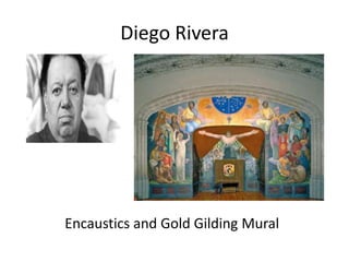 Diego Rivera




Encaustics and Gold Gilding Mural
 