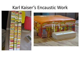 Karl Kaiser’s Encaustic Work
 