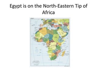 Egypt is on the North-Eastern Tip of
               Africa
 