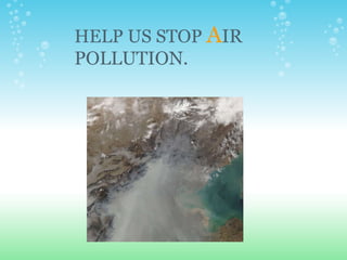 HELP US STOP  A IR POLLUTION. 