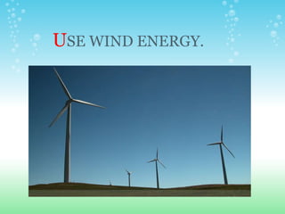 U SE WIND ENERGY.     