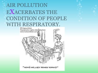 AIR POLLUTION E X ACERBATES THE CONDITION OF PEOPLE WITH RESPIRATORY. 