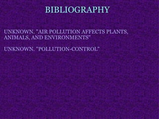                       BIBLIOGRAPHY UNKNOWN. "AIR POLLUTION AFFECTS PLANTS, ANIMALS, AND ENVIRONMENTS"   UNKNOWN. "POLLUTION-CONTROL"     