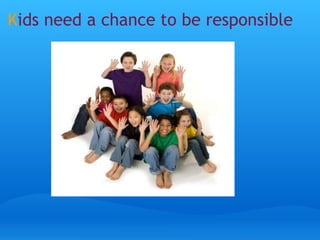 K ids need a chance to be responsible