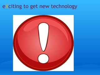 e X citing to get new technology