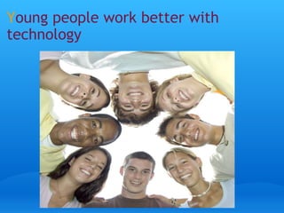 Y oung people work better with technology