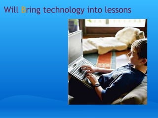 Will B ring technology into lessons