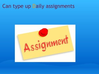 Can type up D aily assignments