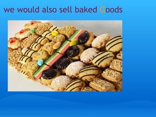 we would also sell baked G oods