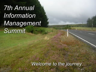 7th Annual Information Management Summit Welcome to the journey… 