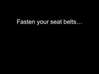<ul><li>Fasten your seat belts… </li></ul>