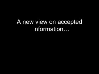 <ul><li>A new view on accepted information… </li></ul>