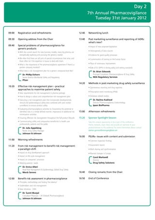Day 2
                                                                                                 7th Annual Pharmacovigilance
                                                                                                     Tuesday 31st January 2012


09:00   Registration and refreshments                                                    12:40   Networking lunch

09:30   Opening address from the Chair                                                   13:40   Post marketing surveillance and reporting of ADRs:
                                                                                                 what’s new?
09:40   Special problems of pharmacovigilance for                                        	       •		mpact	of	new	proposed	legislation	
                                                                                                   I
        generic products
                                                                                         	       •		 eterogeneity	of	data	sources	
                                                                                                   H
	       •		 ith	the	current	search	for	new	business	models,	many	big	pharma	are	
          W
          energetically	exploring	and	pursuing	the	generics	market.	                     	       •		 vidence	for	good	quality	processes	
                                                                                                   E
	       •		 e	often	find	there	are	all	sorts	of	special	circumstances	that	arise,	and	
          W                                                                              	       •		 ustomisation	of	training	on	the	human	factor	
                                                                                                   C
          there	often	isn’t	the	expertise	in	house	to	deal	with	them.
                                                                                         	       •		 lace	of	continuous	improvement	
                                                                                                   P
	       •		 hat	is	the	importance	of	the	pharmacovigilance	agreement	if	there’s	a	
          W
          partner	company	involved?                                                      	       •		 ole	of	EU	QPPV	in	driving	policy	and	setting	standards	
                                                                                                   R
	       •		 hat	does	a	risk	management	plan	for	a	generic	compound	look	like?
          W                                                                                           Dr. Brian Edwards
              Dr. Phillip Eichorn                                                                     Principal	Consultant,	Pharmacovigilance	&	Drug	Safety	
              Senior	Director	Worldwide	Safety	and	Regulatory	                                        NDA Regulatory Services
              Pfizer
                                                                                         14:20   Methods in post-marketing drug safety surveillance
10:20   Effective risk management plan – practical                                       	       •		 pontaneous	reporting	and	drug	registries
                                                                                                   S
        approaches to maximise patient safety
                                                                                         	       •		 rescription	event	monitoring	(PEM)
                                                                                                   P
	       •		 ew	requirements	for	risk	management	in	pharma	package
          N
	       •		 ow	to	design	a	robust	and	comprehensive	risk	management	plan
          H                                                                              	       •		 atabase	related	studies
                                                                                                   D
	       •		 xecuting	a	risk	management	plan	that	incorporates	developmental,	
          E                                                                                           Dr. Rachna Kasliwal
          clinical	and	epidemiological	safety	data	combined	with	post	market	                         Director	Pharmacovigilance,	Endocrinology	
          surveillance	to	ensure	product	safety                                                       Ipsen BioPharma
	       •		 valuating	pharmacovigilance	activities	to	characterise	the	potential	or	
          E
          identified	risks	in	a	timely	defined	manner;	importance	of	additional	risk	    15:00   Afternoon refreshments
          minimisation	activities	
	       •		 nsuring	effective	risk	management	throughout	the	full	product	lifecycle	
          E                                                                              15:20   Sponsor Spotlight Session
	       •		 ommunicating	safety	and	comparative	benefit/risk	to	health	care	
          C                                                                              	       T
                                                                                                 	 ake	this	unique	opportunity	to	be	a	part	of	the	conference		
          professionals,	patients	and	the	public                                                 theme,	network,	share	ideas	and	provide	an	overview	of	your		
              Dr. Julia Appelskog                                                                product/services	to	the	audience.	For	more	information	please	contact	
              Nordic	Drug	Safety	Manager	                                                        damian.gorman@visiongainglobal.com
              Johnson & Johnson
                                                                                         16:00   PSURs– issues with content and submission
11:00   Morning refreshments                                                             	       •		 ommon	inspection	findings
                                                                                                   C

11:20   From risk management to benefit-risk management:                                 	       •		 ssessment	reports
                                                                                                   A
        a paradigm shift                                                                 	       •		 ork	sharing	and	synchronisation
                                                                                                   W
	       •		mpact	on	drug	development	approach
          I                                                                              	       •		 lanned	changes	in	Europe
                                                                                                   P
	       •		mpact	on	life-cycle	management
          I
                                                                                                      Carol Markwell
	       •		mpact	on	companies’	processes
          I                                                                                           Director	
	       •		 eeting	patients’	needs
          M                                                                                           Drug Safety Solutions
              Dr. Enrica Alteri
              Head	Risk	Management	&	Epidemiology,	Global	Drug	Safety	
              Merck Serono                                                               16:40   Closing remarks from the Chair

12:00   Benefit-risk assessment in pharmacovigilance                                     16:50   End of Conference
	       •		 rinciples,	methodology	and	finding	‘the	balance’	
          P
	       •		 takeholders	and	risk	management
          S
	       •		 ew	initiatives	-	EMA	
          N
              Dr. Sumit Munjal
              Consultant	Physician	–	UK	(Global)	Pharmacovigilance	
              Johnson & Johnson
 