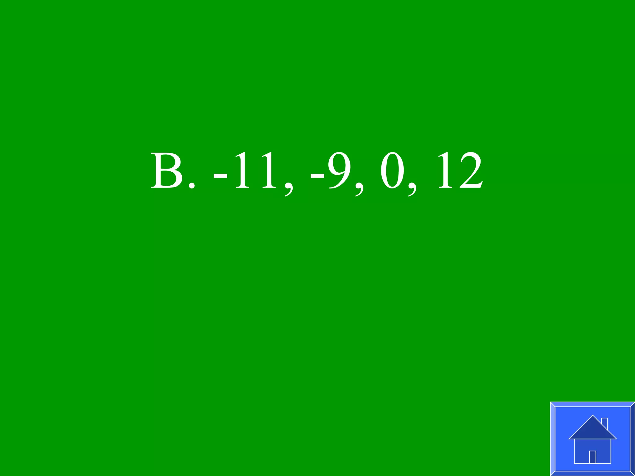 B. -11, -9, 0, 12
 