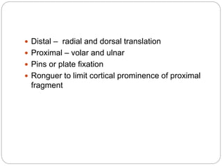  Distal – radial and dorsal translation
 Proximal – volar and ulnar
 Pins or plate fixation
 Ronguer to limit cortical prominence of proximal
fragment
 