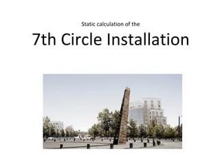 Static calculation of the 7th Circle Installation 