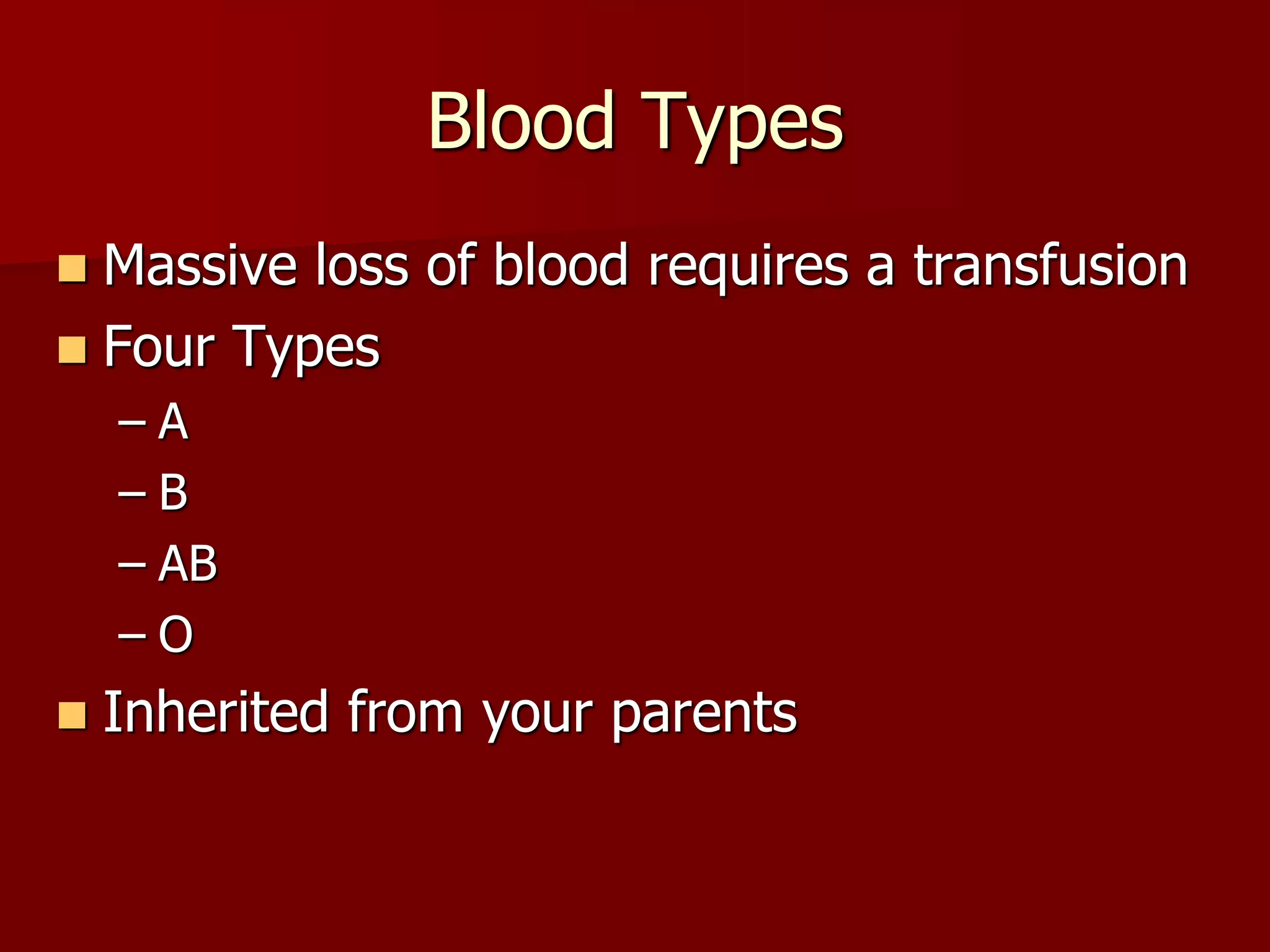 Blood Types
 Massive loss of blood requires a transfusion
 Four Types
– A
– B
– AB
– O
 Inherited from your parents
 