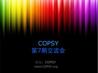 承办：COPSY
www.COPSY.org
COPSY
第7期交流会
 