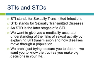 STIs and STDs
 STI stands for Sexually Transmitted Infections
 STD stands for Sexually Transmitted Diseases
 An STD is ...