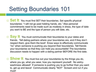 Setting Boundaries 101
 Set It You must first SET their boundaries. Set specific physical
boundaries: “I will not go past...