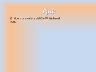 11. How many visions did Elle White have?
-2000
 