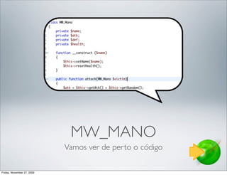 MW_MANO
                            Vamos ver de perto o código

Friday, November 27, 2009
 