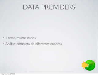 DATA PROVIDERS



    •1       teste, muitos dados
    • Análise               completa de diferentes quadros




Friday, November 27, 2009
 