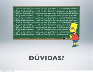 DÚVIDAS?
Friday, November 27, 2009
 