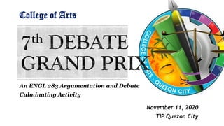 An ENGL 283 Argumentation and Debate
Culminating Activity
November 11, 2020
TIP Quezon City
College of Arts
 