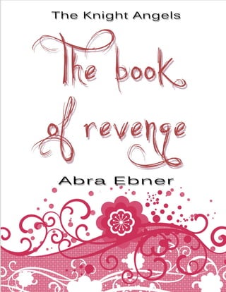 Abra Ebner   The Knight Angels            The Book of Revenge




                          1
               Traducido en Purple Rose
 