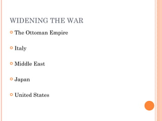 WIDENING THE WAR
   The Ottoman Empire

   Italy

   Middle East

   Japan

   United States
 