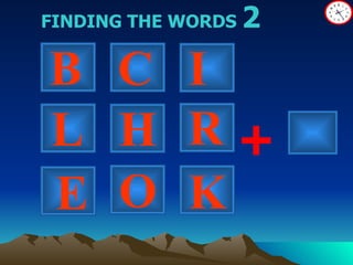 FINDING THE WORDS  2 + B C I H R L O K E 