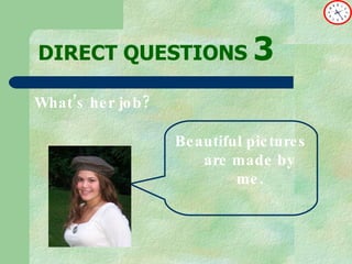 DIRECT   QUESTIONS  3 What’s her job? Beautiful pictures are made by me. 