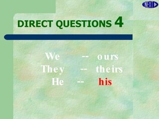 DIRECT   QUESTIONS  4 We  --  ours They  --  theirs He  --  his 