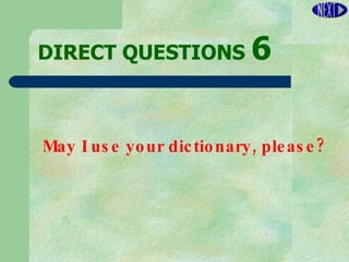DIRECT   QUESTIONS  6 May I use your dictionary, please? 