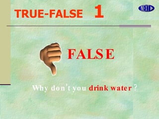 TRUE-FALSE   1 Why don’t you  drink water  ? FALSE 