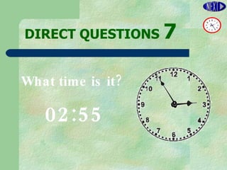 DIRECT   QUESTIONS  7 02:55 What time is it? 