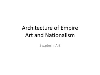 Architecture of Empire
Art and Nationalism
Swadeshi Art
 