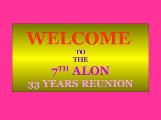 WELCOME  TO THE 7 TH  ALON 33 YEARS REUNION 