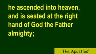 he ascended into heaven,
and is seated at the right
hand of God the Father
almighty;
The Apostles’
 