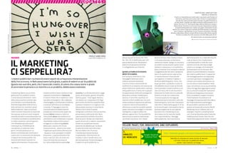 24 : 7thFloor : 12 7thFloor : 12 : 25
IL MARKETING
CI SEPPELLIRÀ?
PAOLO IABICHINO
paolo.iabichino@gmail.com
I creativi pubblicitari rischiano di essere sepolti da un’equivoca interpretazione
della free economy. In Rete posso avere tutto gratis, a patto di vedere un po’ di pubblicità
Questo non vuol dire, però, che il lavoro dei creativi, di coloro che creano storie in grado
di avvicinare le persone a un marchio o a un prodotto, debba essere svalutato.
Il marketing. Merito suo se intere
generazioni di cosiddetti creativi
si sono espresse attraverso i codici
della comunicazione commerciale,
arricchendosi e contribuendo alla
fenomenologia della materia fino a
farla rientrare tra i testimoni sociali
della modernità. Colpa sua se le più
nobili intuizioni subiscono lo stupro dei
focus group, se alcune visioni vengono
smentite da matrici preconfezionate e se
ci troviamo a scomporre una bella storia
in moduli semantici e psicolinguistici
che raffreddano gli entusiasmi.
Comunque sia, il marketing è da
considerarsi un totem dei nostri
giorni. Divinità assoluta con cui
doversi confrontare per continuare a
convincersi e a convincere che abitiamo
il migliore dei mondi possibili, che
le buone idee devono danzare tra
ragione ed emozione e che possiamo
vendere anche le nostre mamme se solo
sappiamo trasformarle in lovemarks.
In tutte le chiese che si rispettino ci sono
sacerdoti ed evangelisti. Noi li abbiamo
chiamati guru. Le profezie post-moderne
si avverano all’interno di una babele
rinnovata. Il linguaggio è smarrito.
Una moltitudine di dialetti tenta di
arrampicarsi verso la verità. Quelli che
stavano below provano a risalire la
china, quelli above non mollano di un
centimetro e tutti si affannano in questa
improbabile scalata mistica verso il
miraggio di un advertising olistico.
Adesso poi ci dicono che c’è una
nuova economia – attenti a non usare
l’inglese per quest’ultima affermazione
– basata su nuovi paradigmi e modelli
di business. La parola d’ordine è free.
Gratis. Low Cost. Zero. Se tu dai una
cosa a me io poi do una cosa a te.
Io ci sono andato dentro questa free
economy. È un mondo fantastico. Leggo
gratis, ascolto gratis, guardo film gratis,
telefono gratis… Tutto legale. Niente a
che vedere con il malavitoso P2P. Pago
pochissimo ciò che fino a qualche mese
fa potevo comprare in un negozio e che
adesso posso scaricare in tutta libertà.
Sembra che in nome di questo
famigerato 2.0 anche la ricerca scientifica
possa essere condivisa da tutti. Ma la
spesa sanitaria è tutt’altro che a ufo e
dove servono i farmaci più importanti
questi ancora non si vedono, nonostante
la Rete sia una delle pochissime
speranze che abbiamo per riscattare
la parte di mondo meno fortunata.
Ma vuoi vedere che c’è ancora
il marketing di mezzo? Dunque,
ricapitolando, l’informazione sta
virando in tutto il mondo verso una
deriva di gratuità. Il prezzo da pagare
è vedersi un po’ di pubblicità. La
stessa cosa per la musica. Per i film.
Per i libri. Per le telefonate e per tutti
quei prodotti/servizi che possono
essere fruiti attraverso terminali
in collegamento con l’Internet.
QUINDI LA PUBBLICITÀ DIVENTA
MERCE DI SCAMBIO.
A chi serve la creatività se il mio
messaggio è destinato solo e
soltanto ad essere barattato?
Il mio è un timore reverenziale nei
confronti di un mestiere che continuo ad
amare moltissimo. Quello della creatività
nella pubblicità è un tema che in passato
ha appassionato moltissimi protagonisti
della sfera culturale, intellettuale e
artistica. Ci sono film, manifesti, siti
internet o eventi pubblicitari che sono
sintesi assoluta di espressività raffinate.
Le persone stanno dimostrando di
affezionarsi a marche e prodotti quando
questi riescono a coinvolgerli in maniera
intelligente, io voglio credere che
abbiano ragione loro. Che la pubblicità
deve tornare a usare la creatività per
raccontare una storia. Che i media
devono tornare a fare i media e invece
si ritrovano ad essere contenitore e
contenuto insieme. Spiego, se una storia
la chiudi in trenta secondi, questi li puoi
mettere in televisione, in un telefonino,
dietro il monitor di un computer o dentro
il poggiatesta del taxi verso l’aeroporto.
Non è che quella storia è stata scritta
in maniera diversa in funzione del
suo supporto. Il creativo, il regista, il
direttore della fotografia, i fonici, l’art
buyer, gli attori, il prodotto, e tutto ciò
che abbiamo chiuso in quei 30 secondi,
hanno prestato il proprio talento a una
storia di marca. Non è che se la vedi in
televisione la chiami spot e su youtube
diventa un virale. Se in televisione
c’è ancora qualcuno che paga per
trasmettere quei 30 secondi e sulla rete
diventano gratis, non è che il mio lavoro
vale meno. L’idea è bella uguale. E chi ha
la fortuna di saper creare quella cosa ha
da essere pagato per le sue capacità.
Facciamo che il marketing torna a
fare la pace con la creatività. Quella
che si esprime dentro i messaggi
della pubblicità, che è cosa diversa
dall’innovazione. Io ci credo alle mucche
viola, ai marchi che si trasformano
e cambiano pelle in nome dei nuovi
contesti culturali, alle rotture degli
schemi e ai manager che finalmente
familiarizzano con le intuizioni. Ma
adesso mi preme difendere il mestiere
del creativo pubblicitario. Il copywriter
che maneggia parole e sta imparando
a scrivere palinsesti, sceneggiature o
cartoon con la stessa disinvoltura con
cui una volta scriveva headline e body
copy. L’art director con la sua sensibilità
visiva che oggi deve aggiungere la pixel
art, la cultura di strada alle tradizionali
affinità con fotografia e illustrazioni.
Oltre, ovviamente, a sapersi muovere
indistintamente tra produzioni di
messaggi che spaziano dall’rfid a Maria
De Filippi la domenica pomeriggio.
Mi piacerebbe si parlasse anche di
questo nel tempio del prossimo World
Marketing Forum. A Milano, dal 17 al
18 giugno. Proprio in contemporanea
con il Festival Mondiale della Creatività
Pubblicitaria di Cannes. Vero che non
l’avete fatto apposta per tenerci lontani?
FRONTIERS OF INTERACTION
Il web 2.0 si materializza nel mondo reale e crea eventi come Frontiers of
interaction, quest'anno per la prima volta a Torino, è un appuntamento
annuale che, come pochi altri eventi al mondo, è in grado di mettere in
contatto diretto i massimi guru della tecnologia e dell’innovazione con il
famoso “the rest of us”. Dice Leandro Agrò, ideatore dell’evento insieme a
Matteo Penzo: “Frontiers è una boccata d'aria per l'imprenditoria italiana,
un'opportunità fantastica per i makers, per geeks e internettiani di ogni
genere, ma è anche il luogo per le aziende che NON attendono le parole dei
guru e vengono a sperimentare con noi. Frontiers è streetware, informale,
indomita, indipendente. Niente cravatte. Niente istituzionalità. Niente cappelli.
Frontiers è la gente che vuole conoscere, ed è fatta dalla gente che fa.”
Per saperne di più e per partecipare (gratis):
http://upcoming.yahoo.com/event/474062/
.
I’MSOHUNGOVERIWISHIWASDEAD
Persedeuisciduntat.Feugueconseddelipsumveleugaitloboremquatluptati
YELLOW PAGES FOR INNOVATORS AND EXPLORERS
7 Internet Marketing Tools /by Robin Good 18 Previous / Next 29
2.
ANALISI
DI MERCATO
http://adwords.google.com/select/KeywordToolExternal
Identiﬁca la rilevanza di nuove nicchie di mercato
e di frasi chiave per la pubblicità online,
usando i dati statistici di Google.
7 Internet Marketing Tools /by Robin Good
Google Keyword
External Tool
////////////////////////////UPDATESX
INSIDER
 
