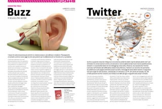 14 : 7thFloor : 12 7thFloor : 12 : 15
I clienti più importanti non sono
necessariamente coloro che spendono
di più, ma possono invece essere quelli
che, parlando di un prodotto o di un
servizio, sono in grado di attirare al
brand nuovi consumatori. Lo sottolinea,
tra le tante voci, un articolo della
prestigiosa Harvard Business Review.
La fiducia da pari a pari, quindi, si
dimostra sempre più l’arma vincente
per incuriosire il pubblico di potenziali
clienti e spingerlo all’acquisto. Occorre
dunque intercettare gli utenti più
influenti e gli early adopters di quella
grande community che è oggi il web,
coloro che possono amplificare e
dare credibilità al messaggio.
Il Buzz marketing è proprio questo (la
parola buzz è onomatopeica e richiama
il brusio delle api): creare rumore,
conversazioni che parlino di prodotti,
aziende e marche. È un particolare e
innovativo modo di fare comunicazione
che, nella sua connotazione online,
sfrutta il potenziale positivo
del passaparola con e nella Rete.
Il concetto a monte del buzz marketing
è semplice: negli acquisti, la fiducia è
tutto. Un consumatore sarà sempre più
propenso a provare un prodotto o un
servizio segnalato in modo positivo da
un amico o da un conoscente. Allo stesso
modo, ricevuto un giudizio negativo, la
sua propensione all’acquisto scenderà
drasticamente. Se si considera che le
persone utilizzano Internet soprattutto
come mezzo per informarsi, è facile
intuire l’importanza delle relazioni che si
instaurano nel web in termini di scambio
di opinioni circa prodotti e servizi.
Con blog, forum, social network, i mercati
sono sempre più “conversazionali”
per citare la prima e forse la più
celebre tesi di quel manifesto della
comunicazione che è “Cluetrain
Manifesto” (www.cluetrain.com).
Questo significa che le aziende, per
aumentare la notorietà del brand e
crearsi una buona reputazione, devono
essere pronte e disponibili a mettersi
in ascolto e dialogare con i propri
utenti/clienti, senza fare affidamento
sulle sole pubbliche relazioni di tipo
tradizionale e monodirezionale.
Fino a pochi anni fa questo era un
processo molto costoso, basato sulla
pubblicità istituzionale nella quale
il pubblico, non potendo replicare al
messaggio, giocava un ruolo passivo.
Oggi, grazie al web, il processo avviene in
modo molto più veloce e bidirezionale,
la reputazione e notorietà vengono
costruite insieme al proprio target, che
contribuisce al successo dell’azienda
stessa. Il segreto, quindi, è quello di
coinvolgere direttamente i potenziali e
reali clienti sfruttando le potenzialità del
mezzo interattivo per eccellenza: il Web.
Il servizio nasce per permettere
di comunicare, pubblicamente o
privatamente, il proprio status ad una
rete sociale (followers), rispondendo
alla domanda “What are you doing?” e
specularmente di seguire momenti della
vita di un gruppo di contatti (followings).
Ben presto, come spesso accade ai
media partecipativi, gli utenti hanno
iniziato a plasmarlo secondo le proprie
esigenze, individuando nuove modalità
d’uso e affiancando all’originale
attitudine ludica, la condivisione di
opinioni, suggerimenti anche d’acquisto
e la cronaca di eventi (gli incendi in
California dell’ottobre scorso o il recente
terremoto in Cina). Non meno creative
nell’uso del medium sono state alcune
organizzazioni: Comcast usa Twitter
per monitorare se gli utenti lamentano
disservizi, Woot per comunicare offerte
commerciali, Southwest Airlines e Jet
Blue per assistere i passeggeri, Dell
per offrire supporto tecnico, BBC per
diffondere notizie e i Vigili del Fuoco
di Los Angeles per allertare i cittadini.
Altre aziende stanno testando Twitter
per consentire a gruppi di lavoratori in
mobilità di comunicare privatamente,
tenendo traccia del flusso di lavoro.
I molti problemi di affidabilità del
servizio, spesso inutilizzabile per motivi
I mezzi di comunicazione più antichi si rivelano essere i più efficaci e moderni. Passaparola
e contatti continui sono oggi le armi più potenti per la diffusione di un brand o di un prodotto.
Se fino a qualche mese fa il blog era lo strumento preferito dalla “parte abitata della rete” per
stimolare le conversazioni online, ora ad esso si vanno affiancando nuovi tool di pubblicazione
semplici e crossmediali detti di microblogging come Jaiku, Pownce, ma soprattutto Twitter.
Lanciato nell’ottobre del 2006 dalla californiana Obvious, Twitter è un servizio che permette
di pubblicare sulla pagina web del proprio profilo, messaggi di testo (detti tweets o cinguettii)
non più lunghi di 140 caratteri, utilizzando un cellulare o un PC. Gli utenti di Canada, US, UK
e India possono anche ricevere una notifica via SMS ad ogni cinguettio dei propri contatti.
Piccole conversazioni diffuse
Twitter
////////////////////////////UPDATESX
VINCENZO COSENZA
www.vincos.it
FAVORITES:
The Anatomy
Of Buzz
È il bestseller di Emanuel
Rosen. Qui si scoprono
tutti i segreti del
passa parola e del suo
funzionamento come
strumento di marketing.
www.emanuel-rosen.com
tecnici, non scoraggiano gli utenti che
continuano a crescere. Quelli registrati
secondo TechCrunch sarebbero oltre 1
milione (a luglio erano 340.000), quelli
attivi 200.000 a settimana, per un totale
di 3 milioni di messaggi al giorno.
Per quanto riguarda il nostro
Paese, unaraida ricerca basata sulle
dichiarazioni di residenza degli utenti
ha evidenziato che gli italiani sarebbero
almeno 2.804. Un dato interessante
se lo si confronta con i 706 account
rilevati da Twitter Facts un anno fa,
ma che ancora relega lo strumento
al dominio degli early adopter.
UMBERTO LISIERO
www.promodigital.it
Il brusio che vende
Buzz
MARKETING TOOLS
 